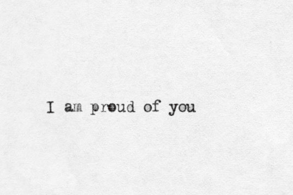 I am proud of you