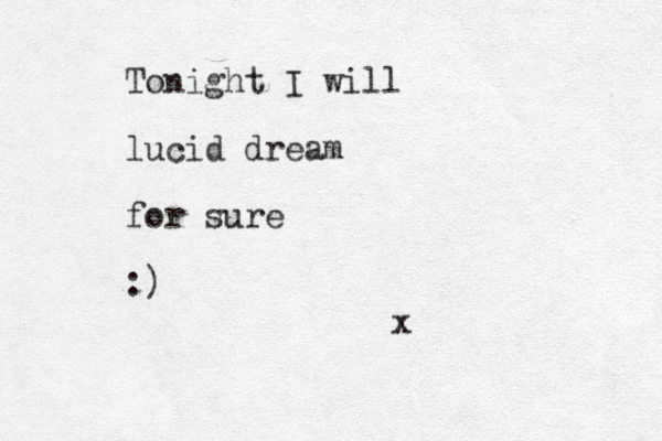 Tonight I will lucid dream for sure :) x