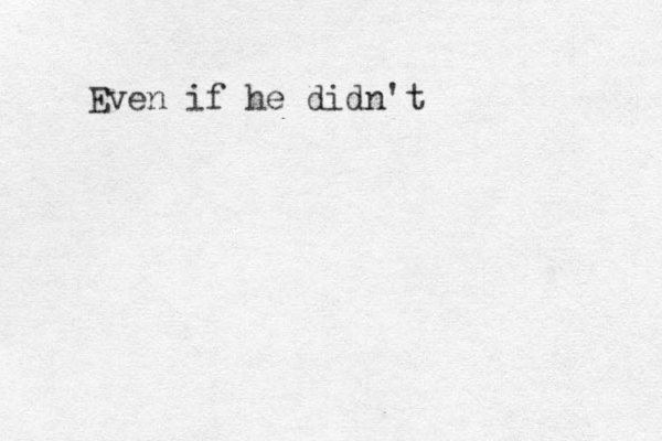 Even if he didn't