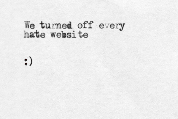We turned off every hate website :)