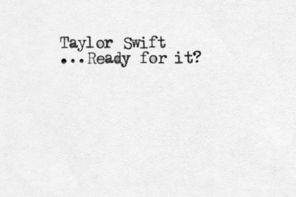 Taylor Swift ...Ready for it?