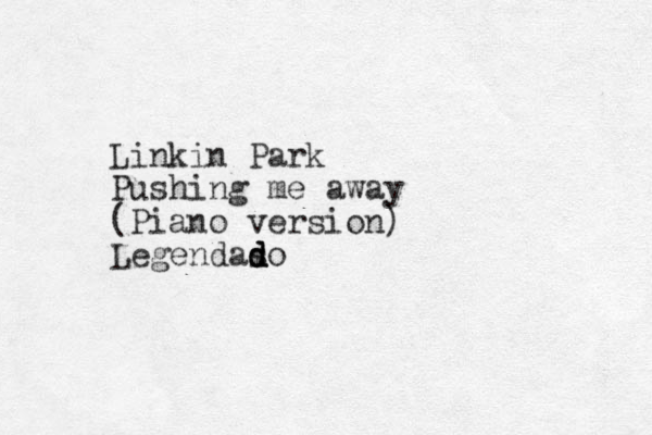 Linkin Park Pushing me away (Piano version) Legendas d d do