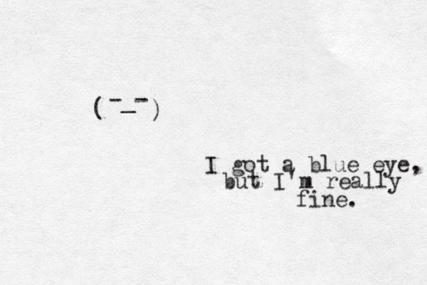 -_- ( ) I got a blue eye, but I'm really fine. 