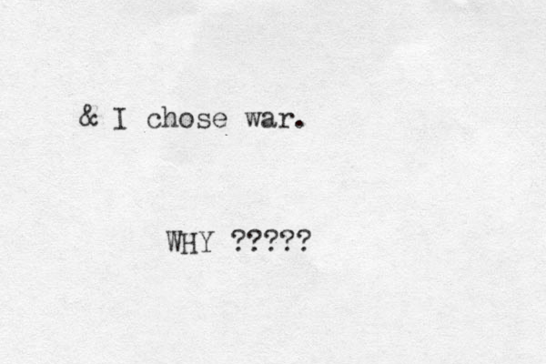 & I chose war. WHY ?????