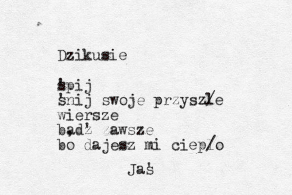 Dzikusie ' spij ' snij swoje przyszl /e wiersze b, ad' z zawsze bo dajesz mi ciep l /o Ja' s