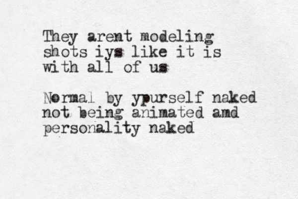 They arent modeling shots iys like it is with all of us Normal by ypurself naked not being animated amd personality naked