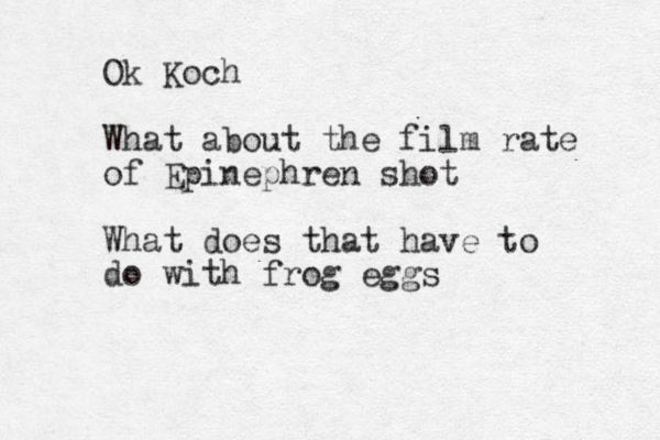 Ok Koch What about the film rate of Epinephren shot What does that have to do with frog eggs