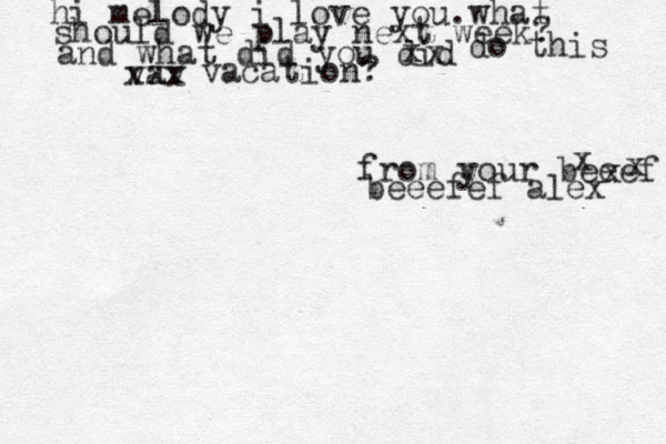 hi melody i love you.what should we play next week? and what did you did x x do this vav x x x vacation? from your beeef x x x beeefef alex 