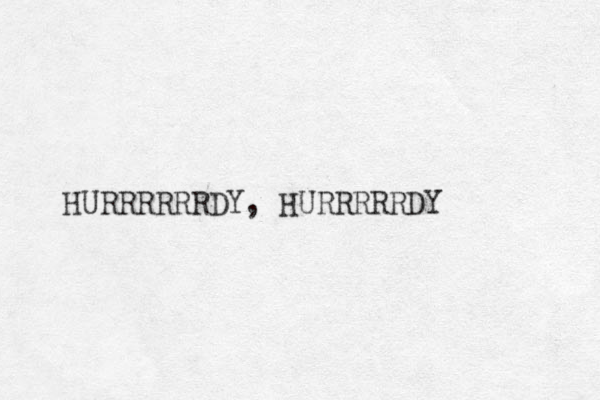HURRRRRRDY, HURRRRRDY
