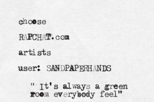 choose RAPCHAT.com artists user: SANDPAPERHANDS " It's always a green room everybody feel" 