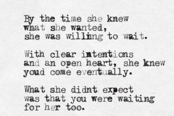 By the time she knew what she wanted, she was wilin ling to wait. With clear intentions and an open heart, she knew youd come e ventually . What she didnt expect was that you were waiting for her too.