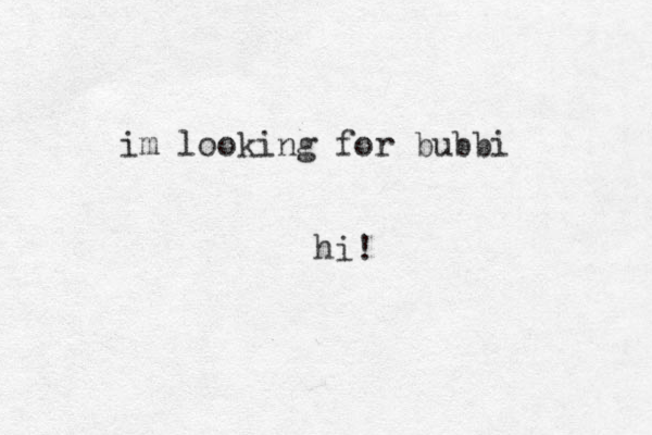im looking for bubbi hi!