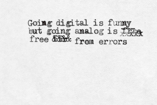 Going digital is funny but going analog is frre --- xxxxx free ffr &&&& from errors
