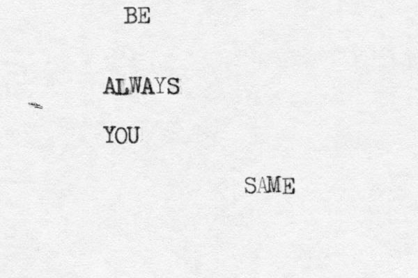 BE ALWAYS SAME YOU 