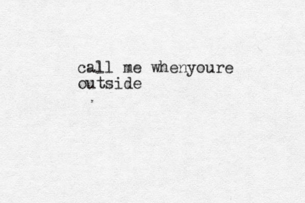 call me whenyoure outside 