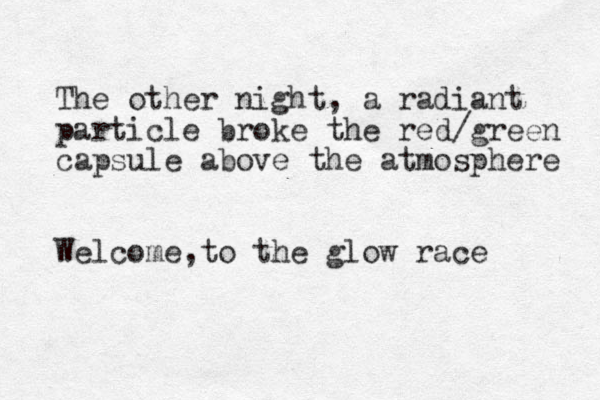 The other night, a radiant particle broke the red/green capsule above the atmosphere Welcome,to the glow race 