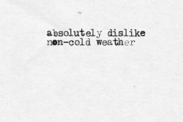 absolutely dislike non-cold weather