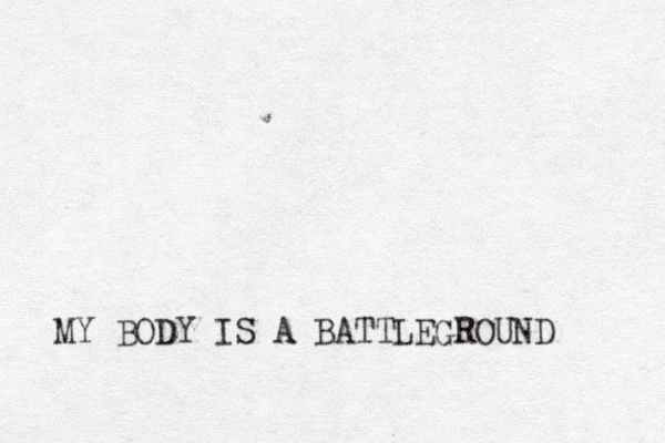 MY BODY IS A BATTLEGROUND 