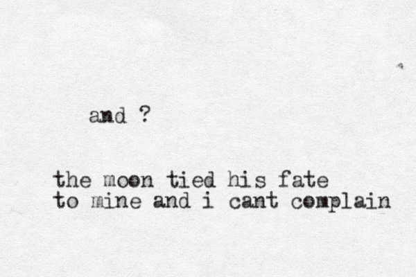 and ? the moon tied his fate to mine and i cant complain 