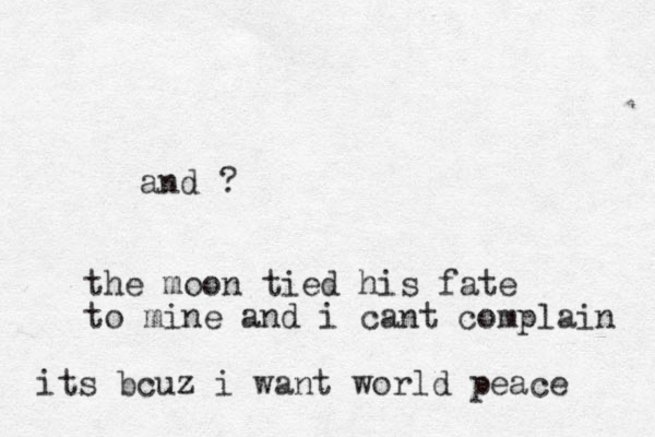 and ? the moon tied his fate to mine and i cant complain its bcuz i want world peace 