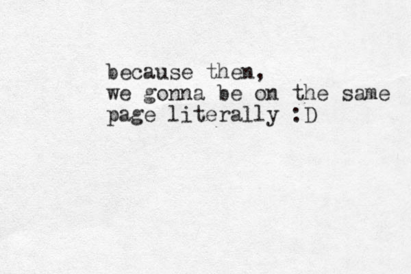 because then, we gonna be on the same page literally :D