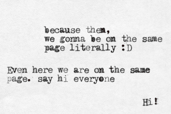 because then, we gonna be on the same page literally :D Even here we are on the same page. say hi everyone Hi! 