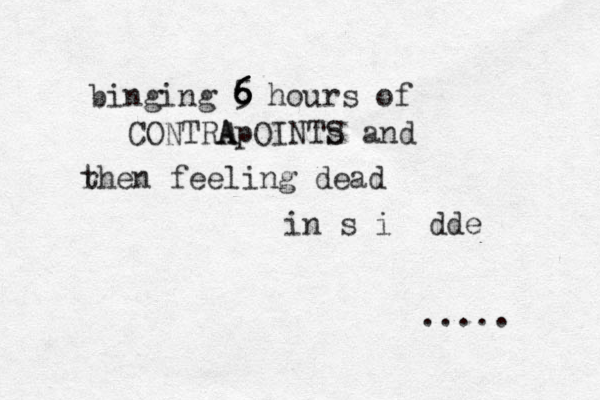 binging 5 hours 6 6 6 6 of CONTRA ApOINTs S and rhen t feeling dead in s i dde ..... 