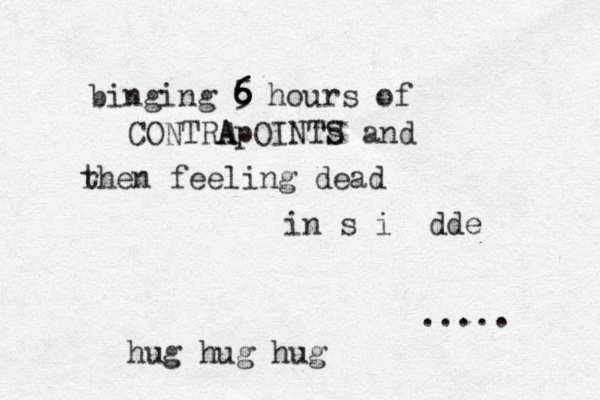 binging 5 hours 6 6 6 6 of CONTRA ApOINTs S and rhen t feeling dead in s i dde ..... hug hug hug