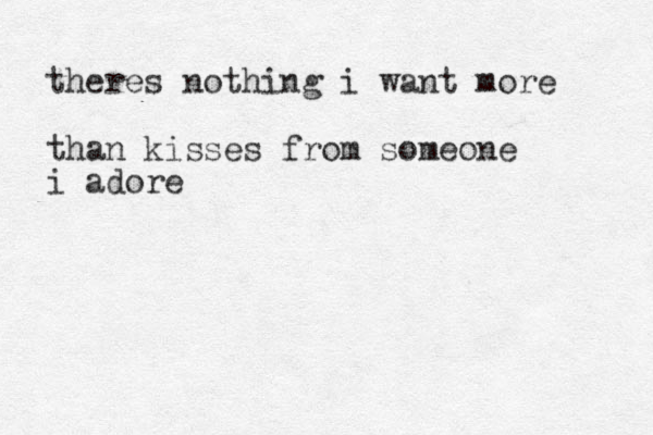 theres nothing i want more than kisses from someone i adore
