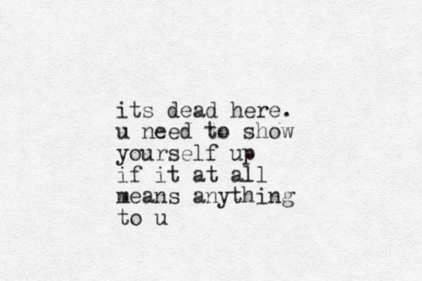 its dead here. u need to show yourself up if it at all means anything to u