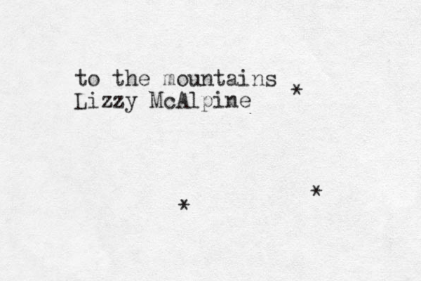 to the mountains Lizzy McAlpine * * * 