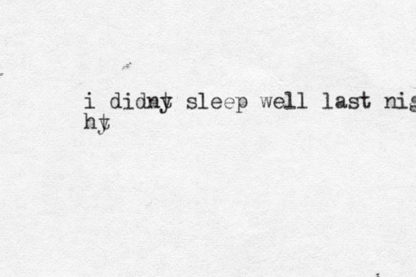 i didny slee t p well last night hy t