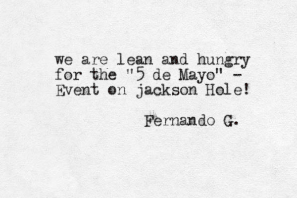we are lean and hungry for the "5 de Mayo" - Event on jackson Hole! Fernando G. 