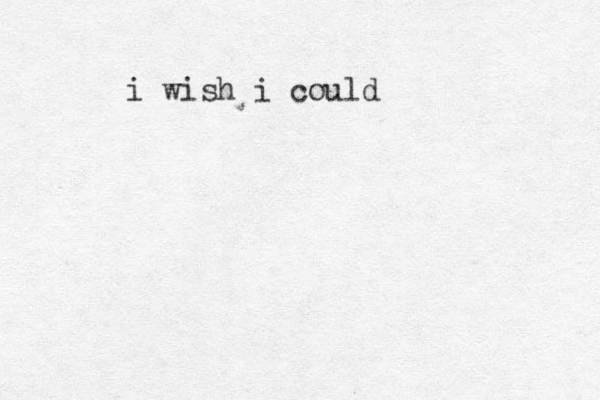 i wish i could