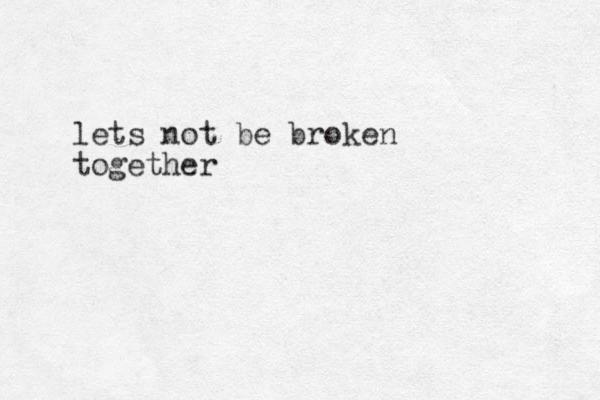 lets not be broken together