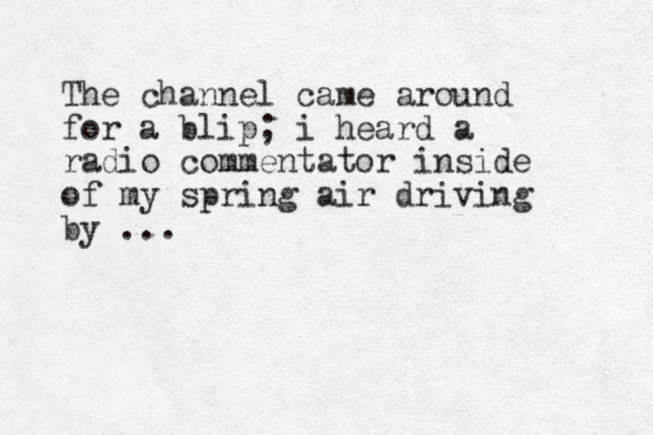 The channel came around for a blip; i heard a radio commentator inside of my spring air driving by ... 