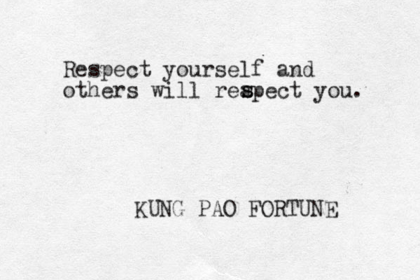 Respect yourself and others will reapect you. KUNG PAO FORTUNE s s 