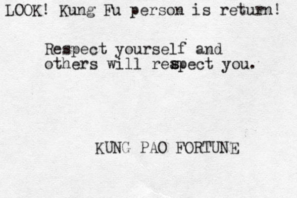 Respect yourself and others will reapect you. KUNG PAO FORTUNE s s LOOK! Kung Fu person is return! 