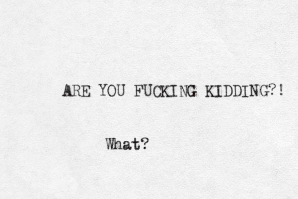 ARE YOU FUCKING KIDDING?! What?