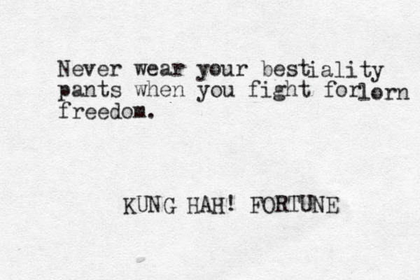 Never wear your best pants when you fight for freedom. KUNG HAH! FORTUNE iality lorn 