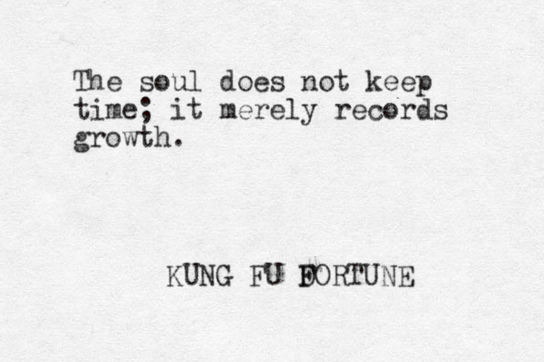 The soul does not keep time; it merely records growth. KUNG FU D F FORTUNE 