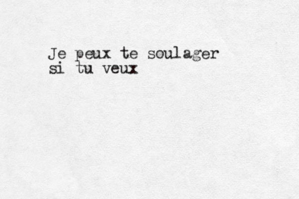 Je peux te soulager si tu veux