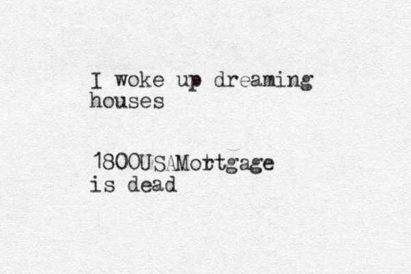 I woke up dreaming houses 1800USAMot rtgage is dead