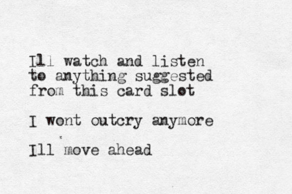 Ill watch and listen to anything suggested from this card slot I wont outcry anymore Ill move ahead 