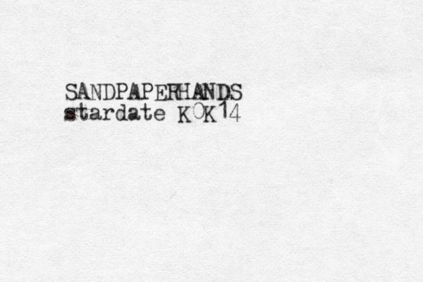 SANDPAPERHANDS stardate K0K14
