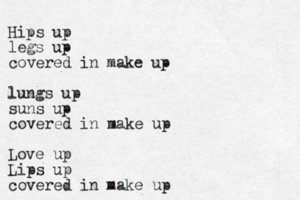 Hips up legs up covered in make up lungs up suns up covered in make up Love up Lips up covered in make up