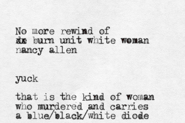 No more rewind of de xx burn unit white woman nancy allen yuck that is the kind of woman who murdered and carries a blue/black/white diode