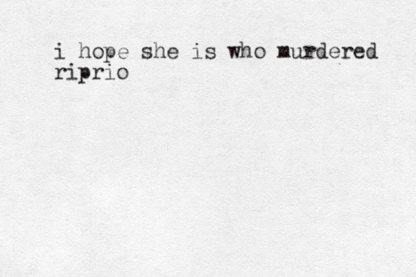 i hope she is who murdered riprio