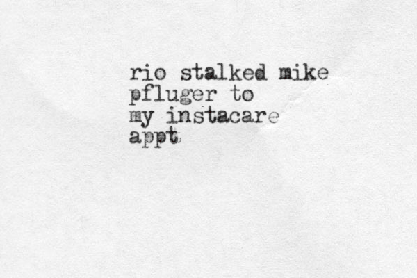 rio stalked mike pfluger to my instacare appt