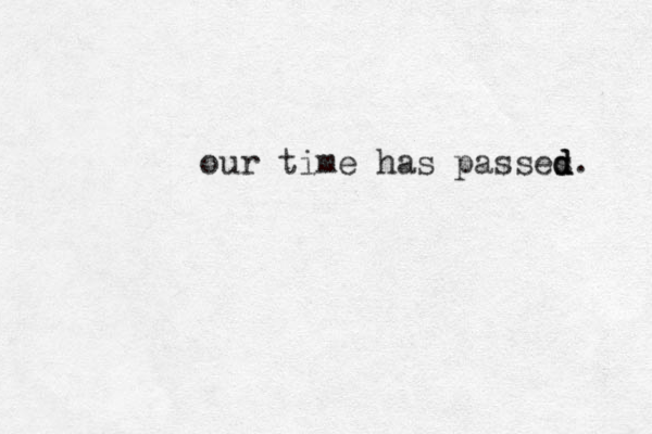our time has passes d d d. 